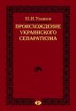 Николай Иванович Ульянов - Происхождение украинского сепаратизма